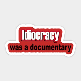 Idiocracy was a documentary Sticker